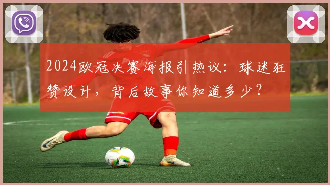 2024欧冠决赛海报引热议：球迷狂赞设计，背后故事你知道多少？
