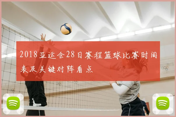 2018亚运会28日赛程篮球比赛时间表及关键对阵看点