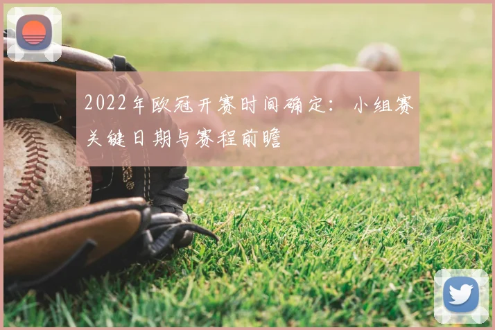 2022年欧冠开赛时间确定：小组赛关键日期与赛程前瞻
