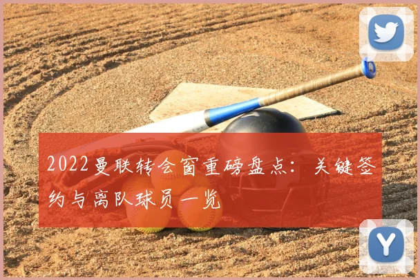 2022曼联转会窗重磅盘点：关键签约与离队球员一览